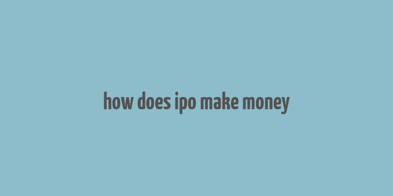 how does ipo make money