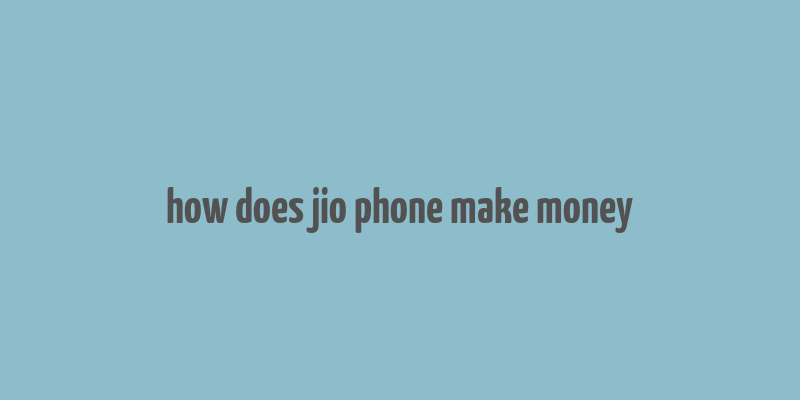 how does jio phone make money