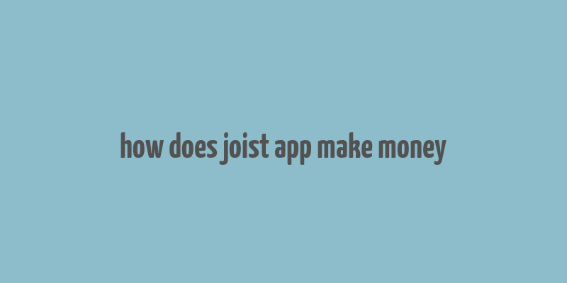 how does joist app make money