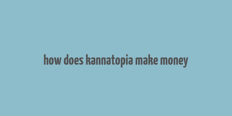 how does kannatopia make money