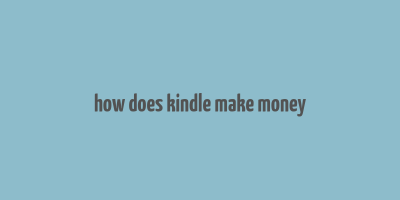 how does kindle make money