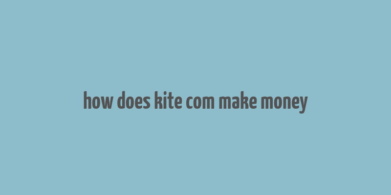 how does kite com make money