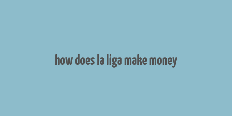 how does la liga make money