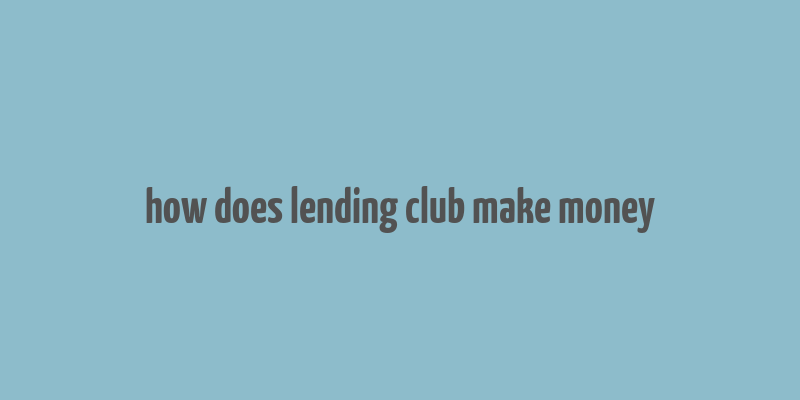 how does lending club make money