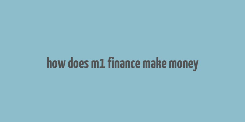 how does m1 finance make money