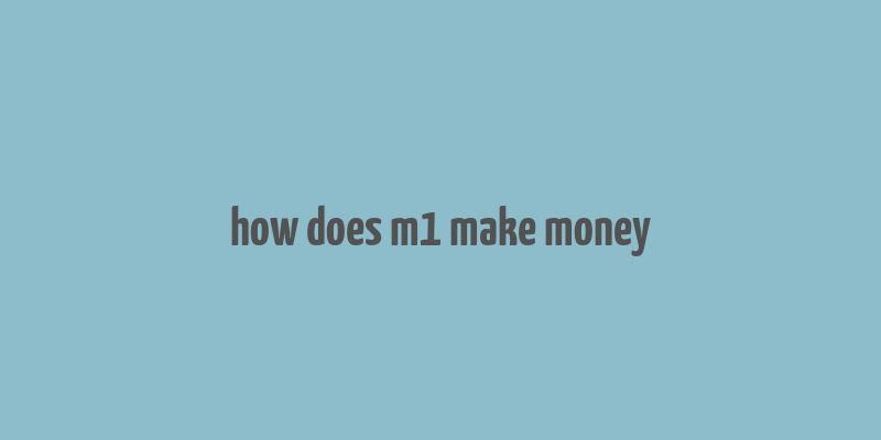 how does m1 make money