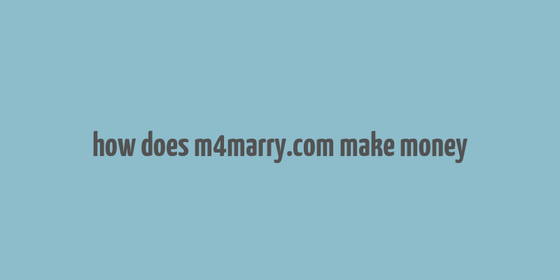 how does m4marry.com make money