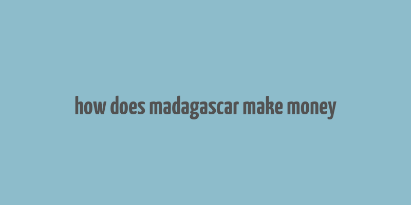 how does madagascar make money