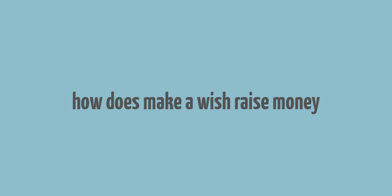 how does make a wish raise money