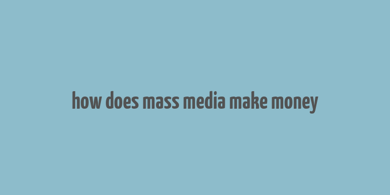 how does mass media make money