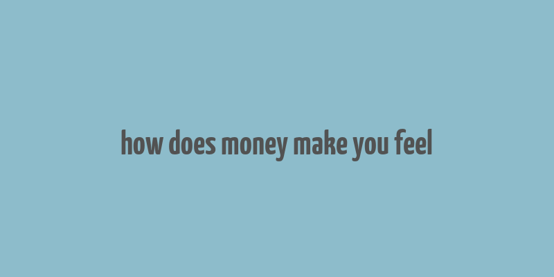 how does money make you feel