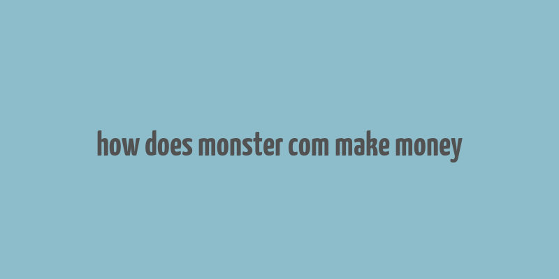 how does monster com make money