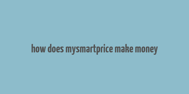 how does mysmartprice make money