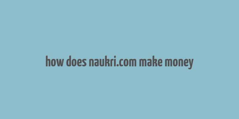 how does naukri.com make money