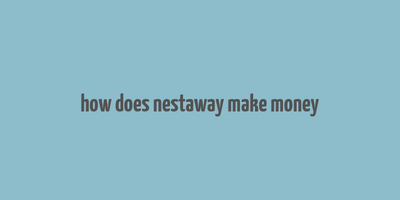 how does nestaway make money