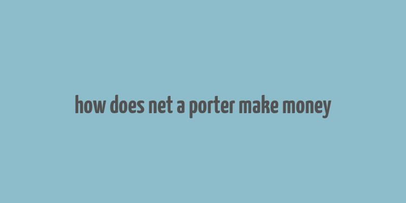 how does net a porter make money