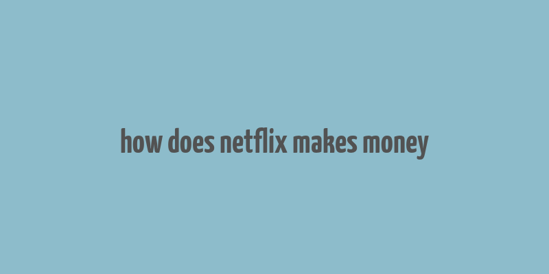 how does netflix makes money