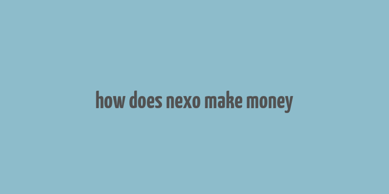 how does nexo make money