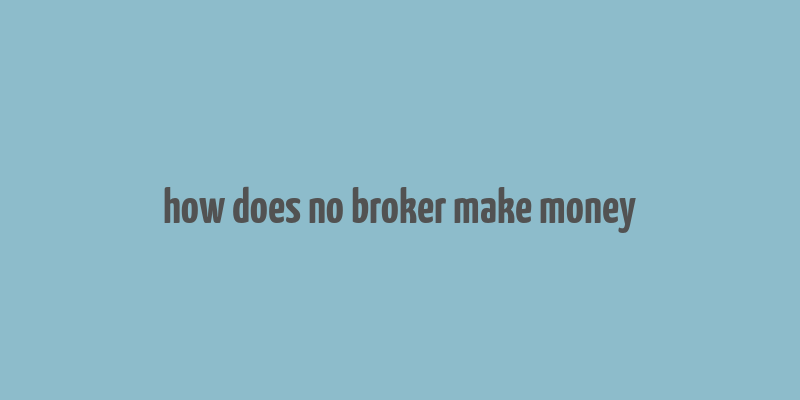 how does no broker make money