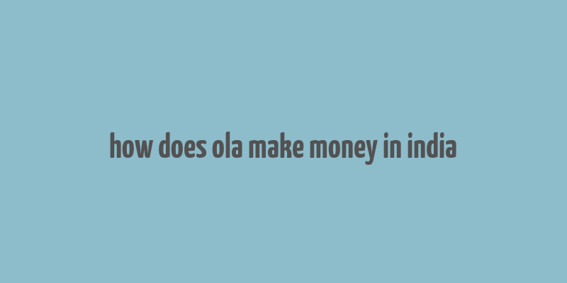 how does ola make money in india