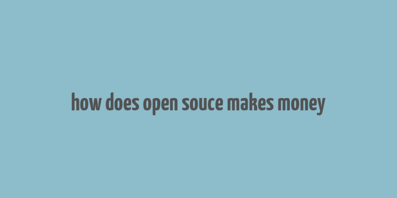 how does open souce makes money