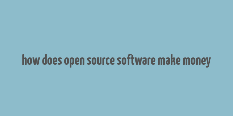 how does open source software make money