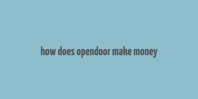 how does opendoor make money