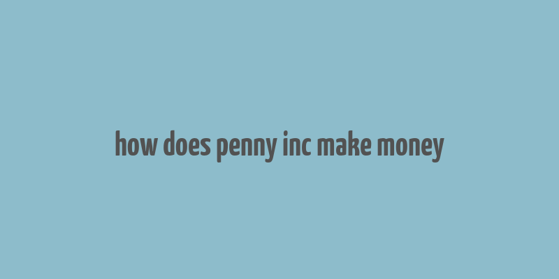 how does penny inc make money