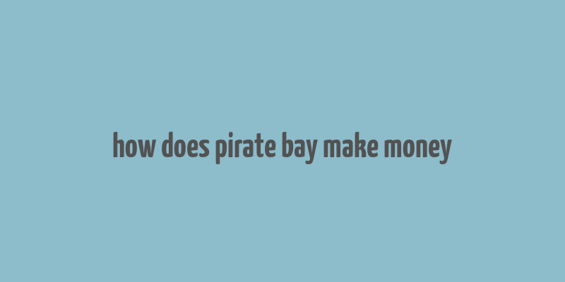 how does pirate bay make money