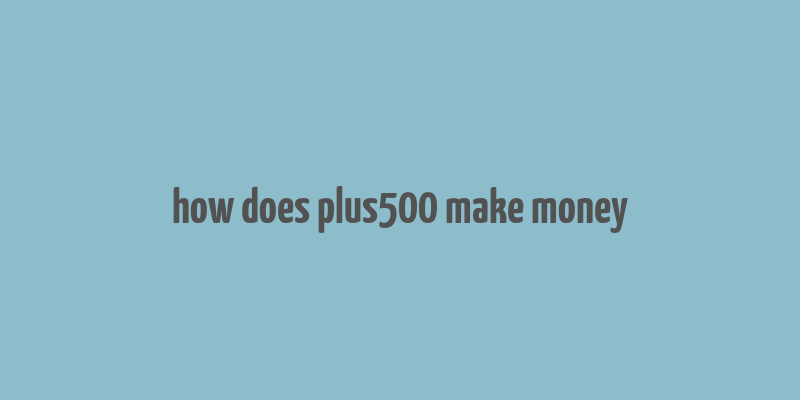 how does plus500 make money