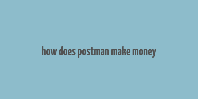 how does postman make money