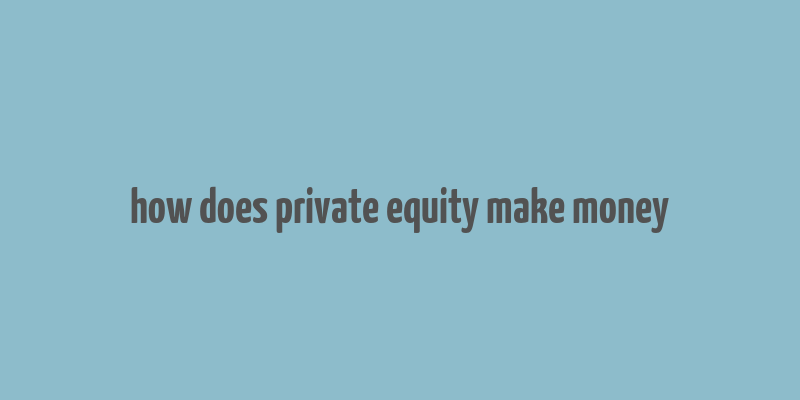 how does private equity make money