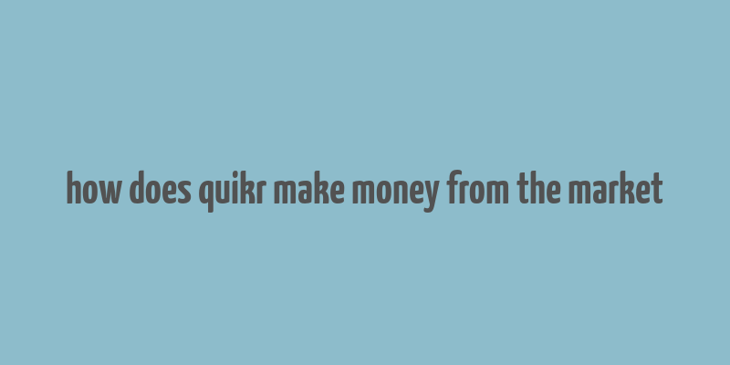 how does quikr make money from the market