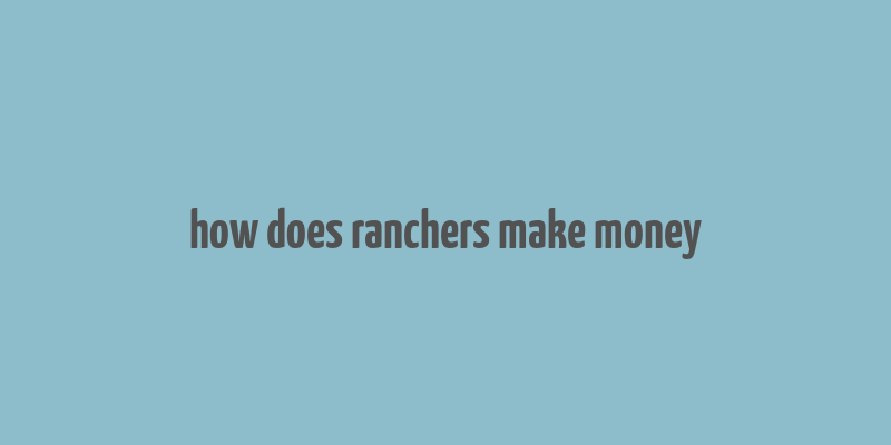 how does ranchers make money