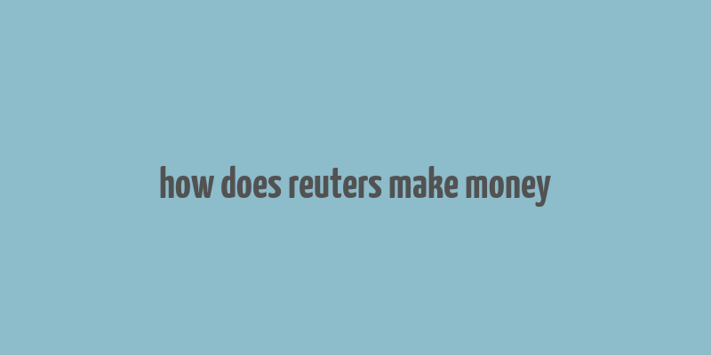 how does reuters make money