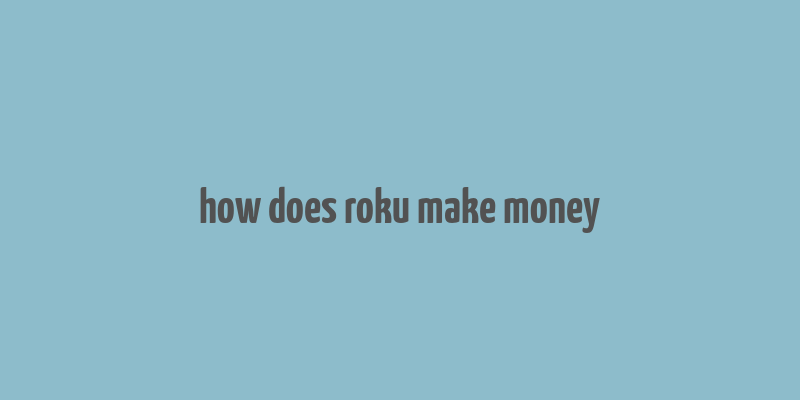 how does roku make money