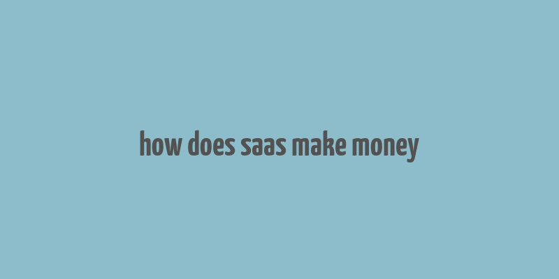 how does saas make money