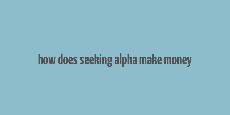 how does seeking alpha make money