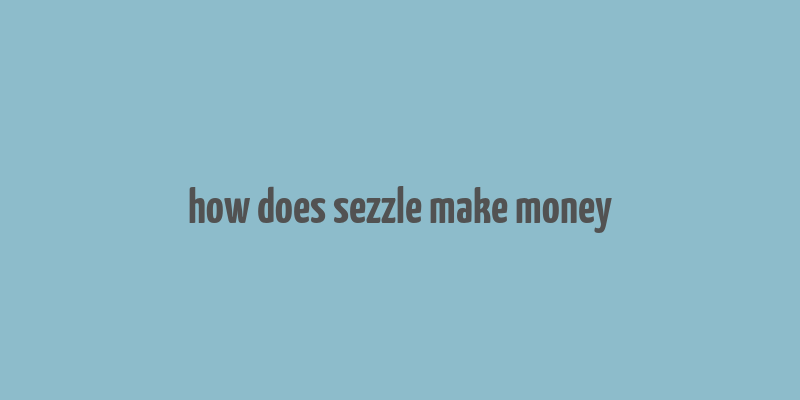 how does sezzle make money