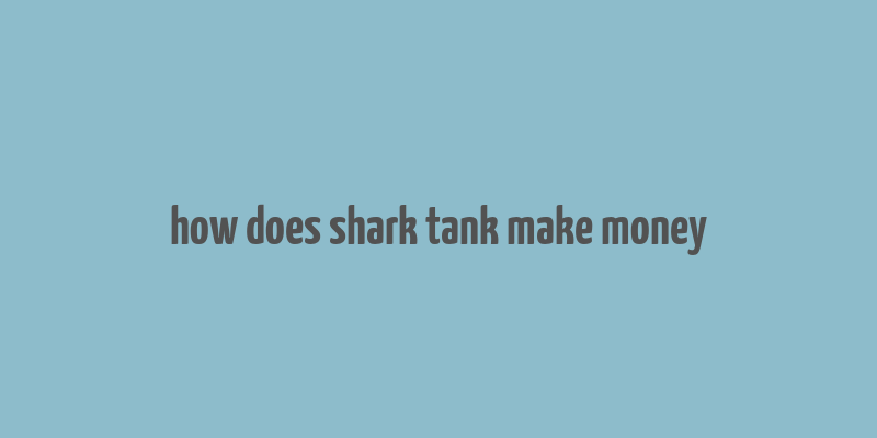 how does shark tank make money