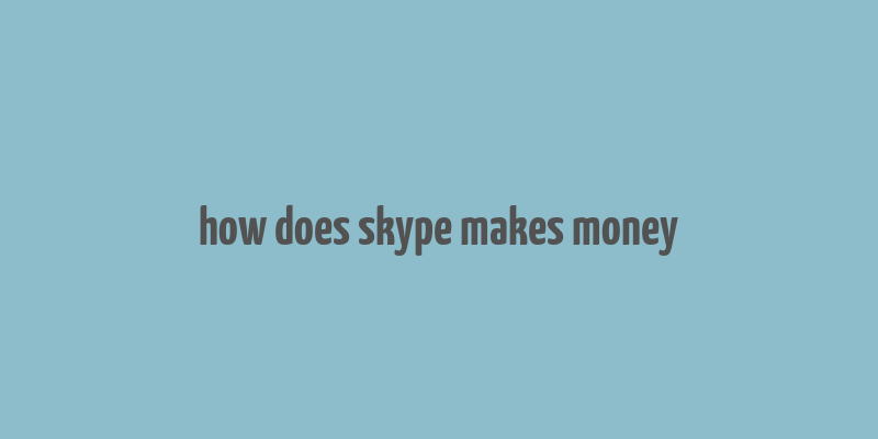 how does skype makes money