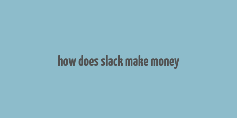 how does slack make money