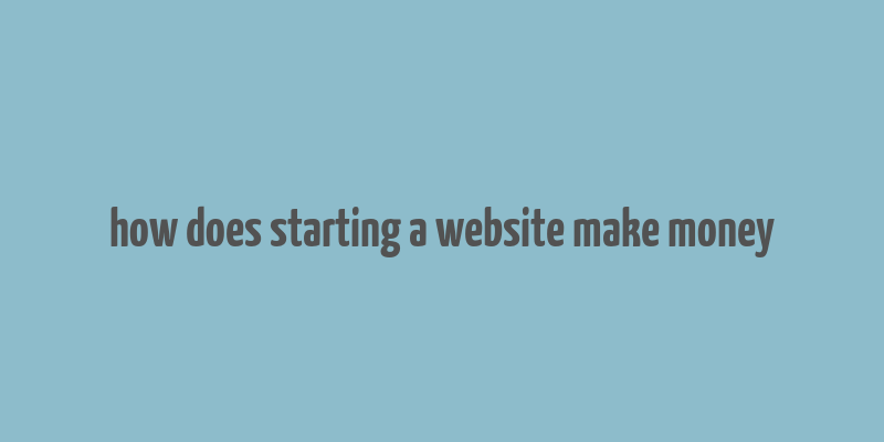 how does starting a website make money