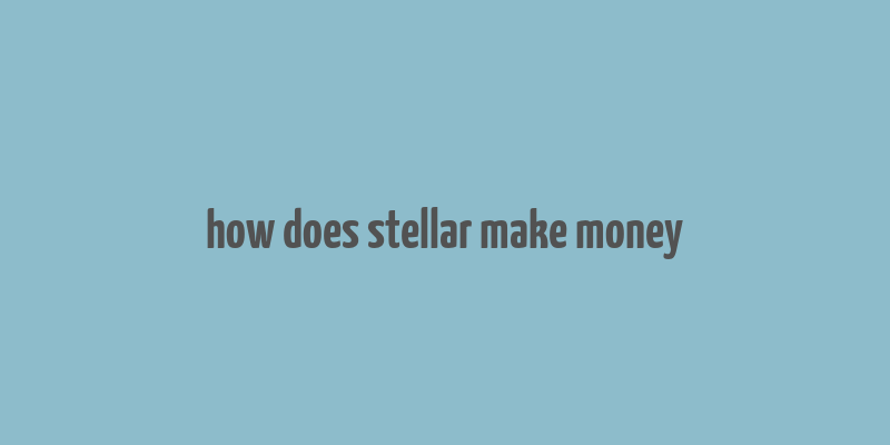 how does stellar make money