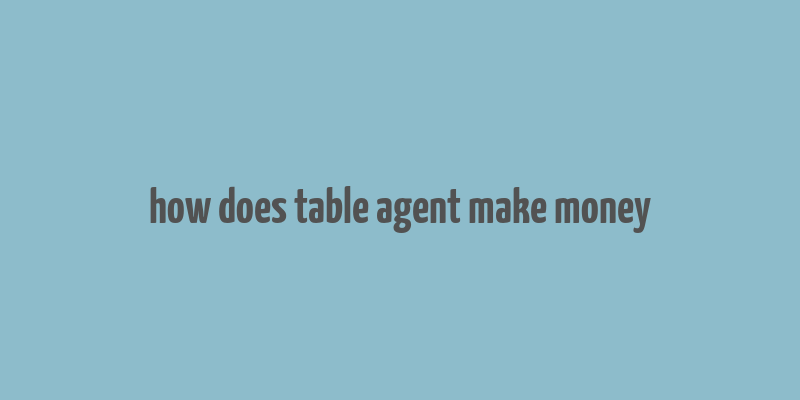 how does table agent make money