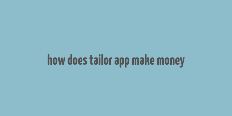 how does tailor app make money