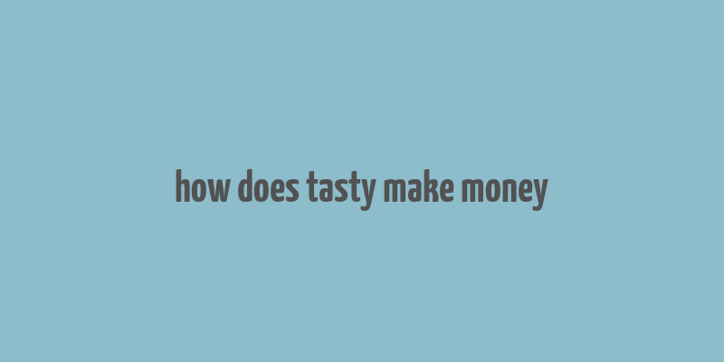 how does tasty make money