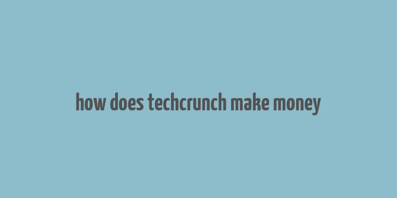 how does techcrunch make money