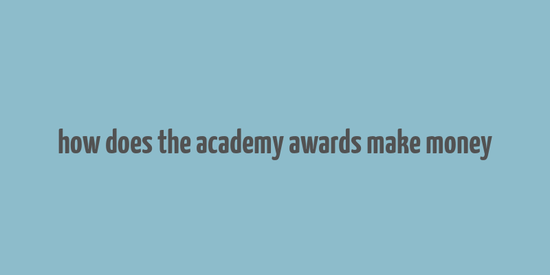 how does the academy awards make money