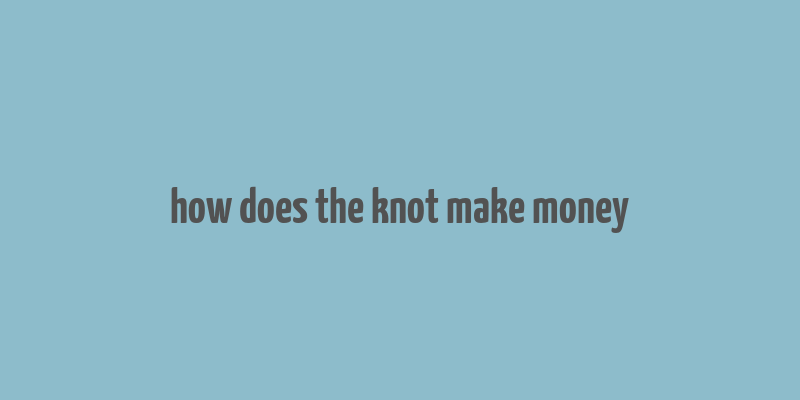 how does the knot make money